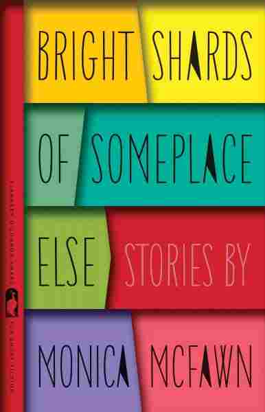 Review: BRIGHT SHARDS OF SOMEPLACE ELSE by Monica McFawn