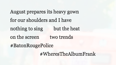 Text reads: August prepare its heavy gown, four our shoulders and I have, nothing to sing, but the heat, on the screen, two trends, #Baton Rouge Police, # Wheres the album frank