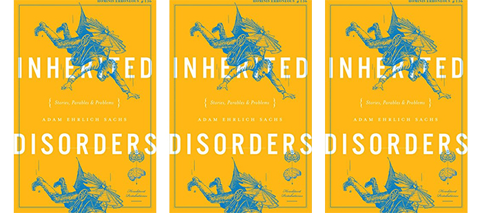 Review: INHERITED DISORDERS: STORIES, PARABLES, & PROBLEMS by Adam Ehrlich Sachs