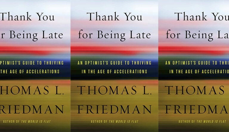 Review: THANK YOU FOR BEING LATE: AN OPTIMIST’S GUIDE TO THRIVING IN THE AGE OF ACCELERATIONS by Thomas Friedman