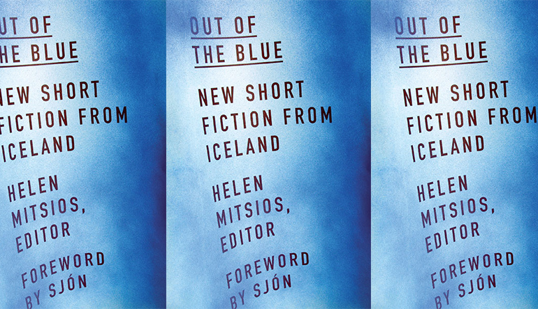 Blue book cover for "Out of the Blue" with additional text reading "New Short Fiction from Iceland," "Helen Mitsios, Editor," and "Foreword by Sjón."