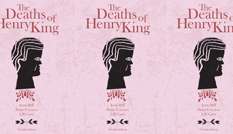 Review: THE DEATHS OF HENRY KING by Jesse Ball, Brian Evenson, and Lili Carré