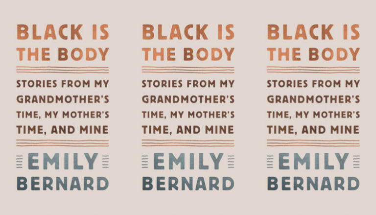 Black is the Body: Stories from My Grandmother’s Time, My Mother’s Time, And Mine by Emily Bernard