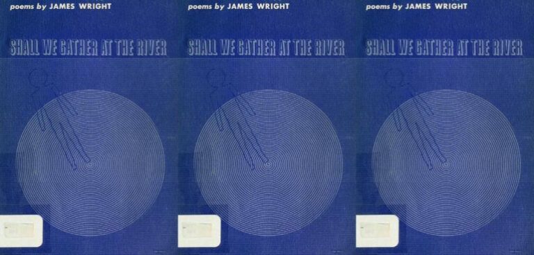 Revisiting James Wright’s Shall We Gather at the River at Fifty-One
