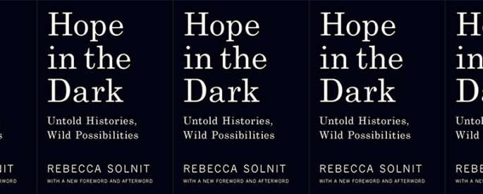 Reading Rebecca Solnit’s Hope in the Dark - Ploughshares