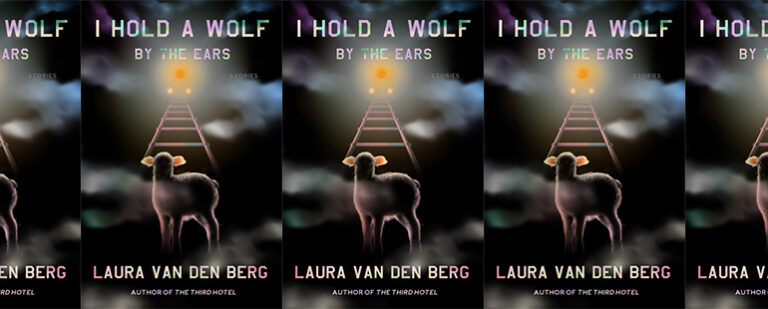 I Hold a Wolf by the Ears by Laura van den Berg