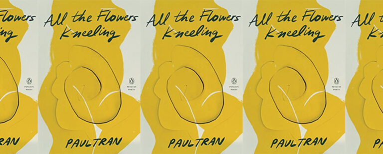 States of Unknowing in Paul Tran’s All the Flowers Kneeling