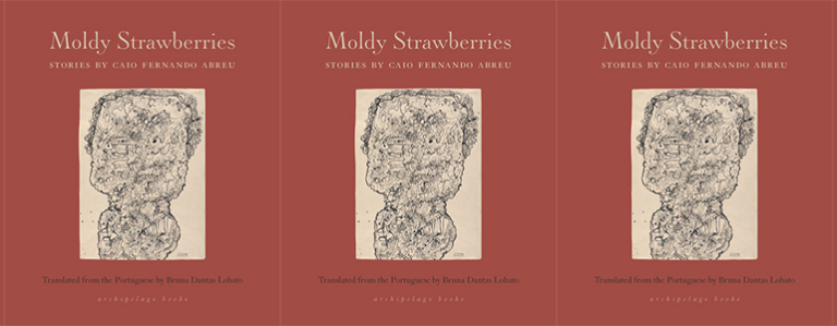 Distraction and Delight in Caio Fernando Abreu’s Moldy Strawberries