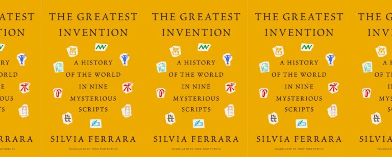 Silvia Ferrara’s The Greatest Invention: A History of the World in Nine Mysterious Scripts and the Power of Written Language