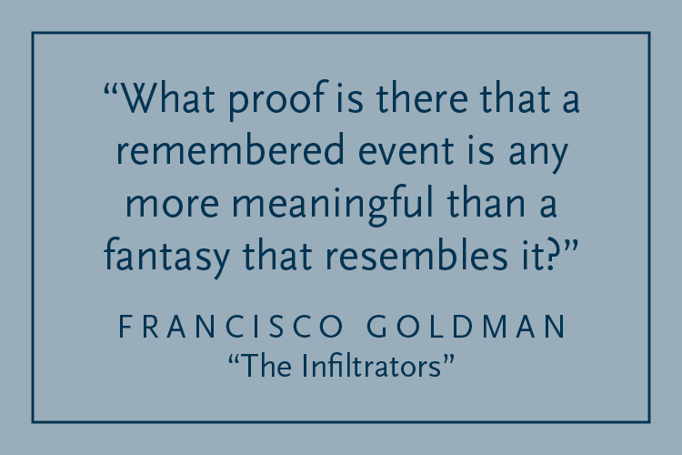 Gray background with dark blue text inside a dark blue border: "What proof is there that a remembered event is any more meaningful than a fantasy that resembles it?" Francisco Goldman, "The Infiltrators"