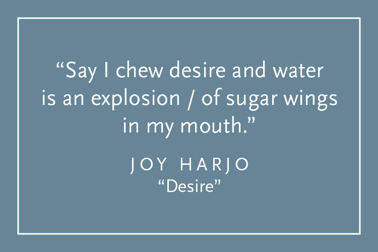 Teal background with white text inside a white border: "Say I chew desire and water is an explosion / of sugar wings in my mouth." Joy Harjo, "Desire"