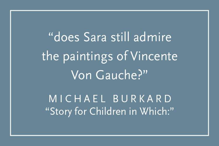 Teal background with white text inside a white border: "does Sara still admire / the paintings of Vincente / Van Gauche?" Michael Burkard, "Story for Children in Which:"