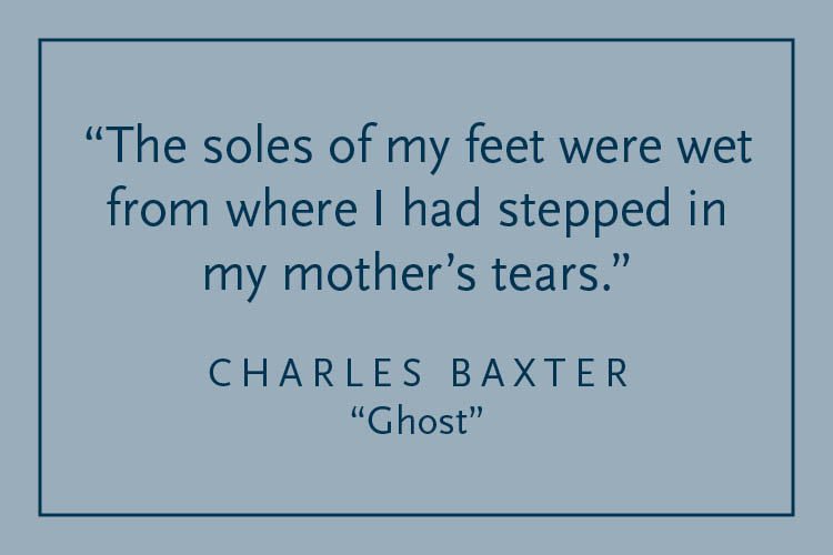 Gray background with dark blue text inside a dark blue border: "The soles of my feet were wet from where I had stepped in my mother's tears." Charles Baxter, "Ghost"