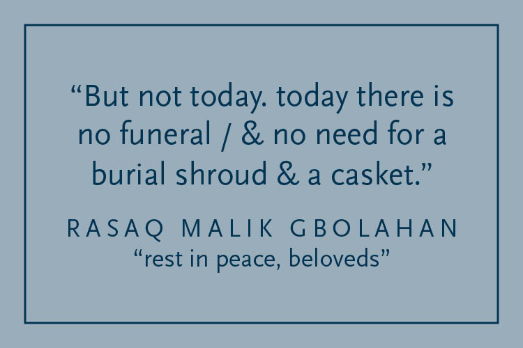 Gray background with dark blue text inside a dark blue border: "But not today. today there is no funeral / & no need for burial shroud & casket." Rasaq Malik Gbolahan, "rest in peace, beloveds"