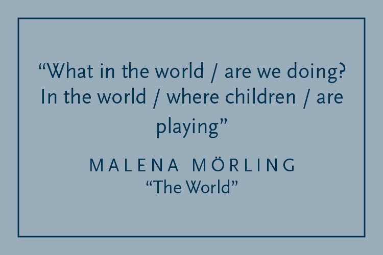 Gray background with dark blue text inside a dark blue border: "What in the world / are we doing? / In the world / where children / are playing" Malena Mörling, "The World"