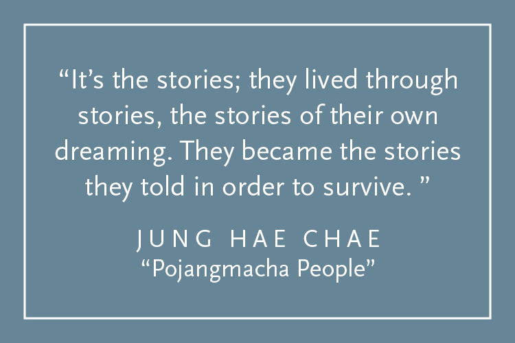 Teal background with white text inside a white border: "It's the stories; they lived through stories, the stories of their own dreaming. They became the stories they told in order to survive." Jung Hae Chae, "Ponjangmacha People"