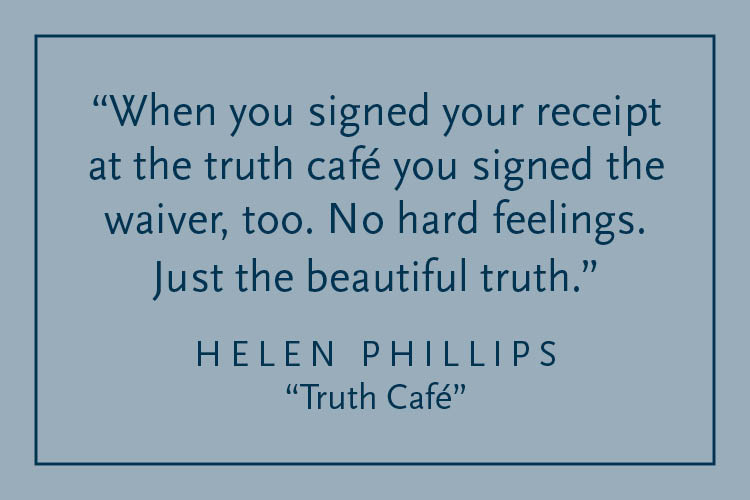 Gray background with dark blue text inside a dark blue border: "When you signed your receipt at the truth cafe, you signed the waiver, too. No hard feelings. Just the beautiful truth." Helen Phillips, "Truth Cafe"