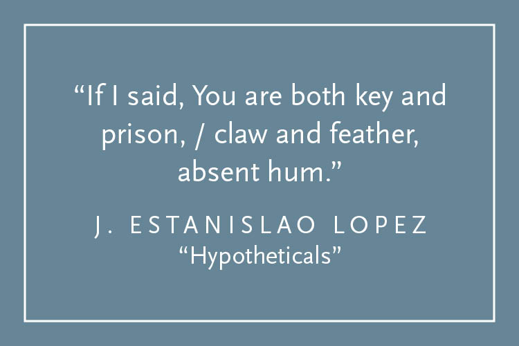 Teal background with white text inside a white border: "If I said, You are both key and prison, / claw and feather, absent hum." J. Estanislao Lopez, "Hypotheticals"