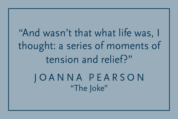 Gray background with dark blue text inside a dark blue border: "And wasn't that what life was, I thought: a series of moments of tension and relief?" Joanna Pearson, "The Joke"