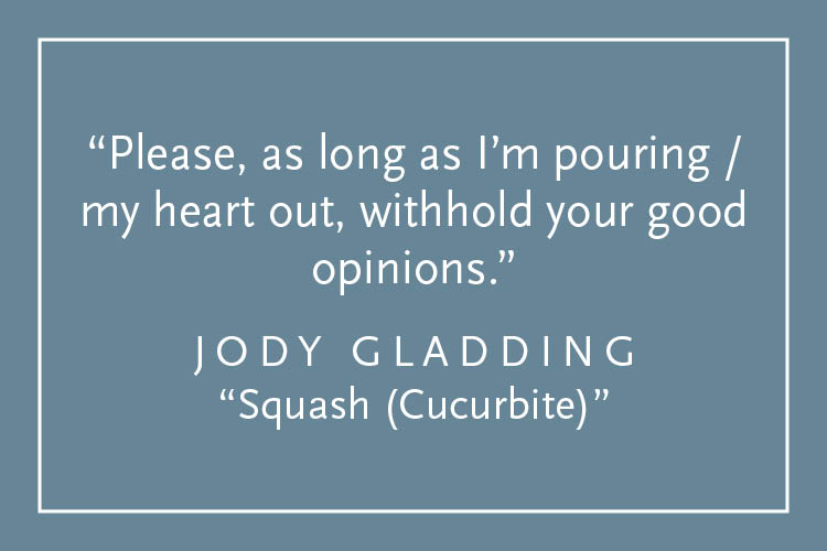 Teal background with white text inside a white border: "Please, as long as I'm pouring / my heart out, withhold your good opinions." Jody Gladding, "Squash (Curcurbite)"